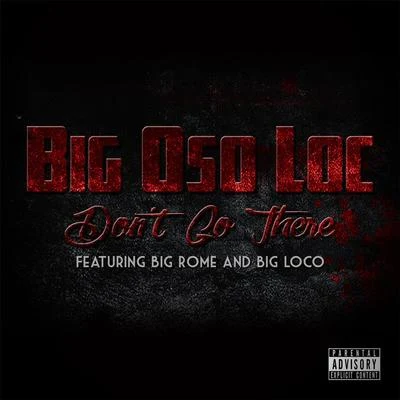 Big Rome/Big Loco/Big Oso Loc Dont Go There (feat. Big Rome & Big Loco)