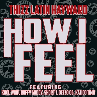 Thizz Latin Hayward How I Feel (feat. Kool Whip, Ruffy Goody, Short T, Deezo OG & Kalico Timo)