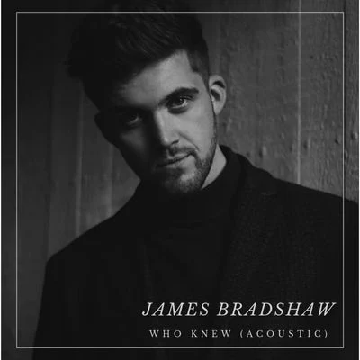 James Bradshaw Who Knew (Acoustic)