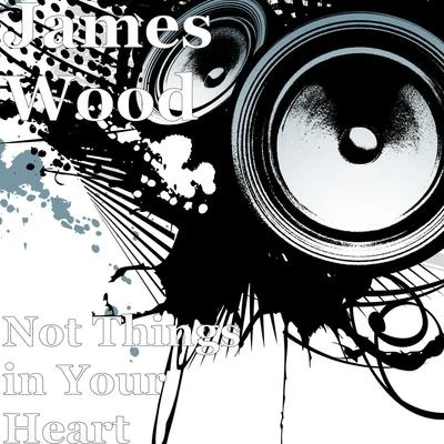 James Wood Not Things in Your Heart