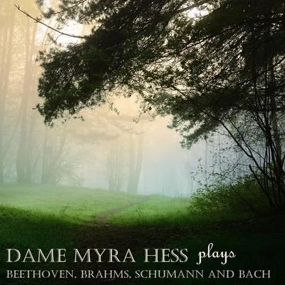 Myra Hess Dame Myra Hess Plays Beethoven, Brahms, Schumann & Bach