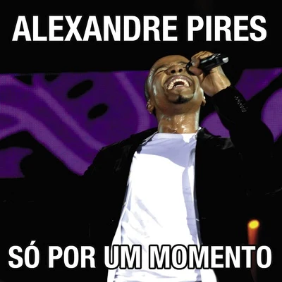 Alexandre Pires Só Por Um Momento