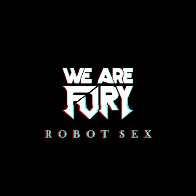 WE ARE FURY Robot Sex