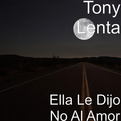 Tony Lenta Ella le Dijo No al Amor