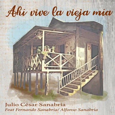 Julio Cesar Sanabria Ahí vive la vieja mía (feat. Alfonso Sanabria & Fernando Sanabria)