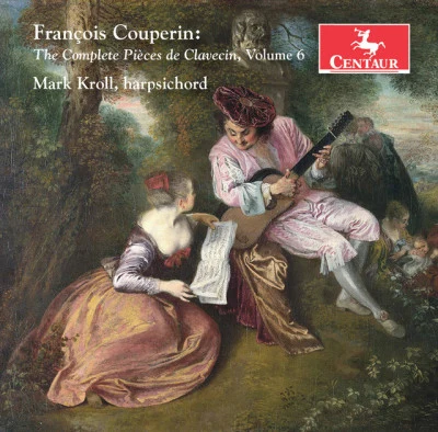 François Couperin/Mark Kroll Couperin: The Complete Pièces de clavecin, Vol. 6