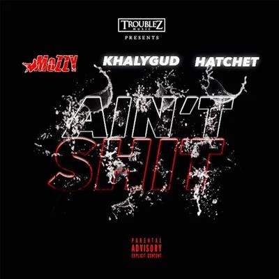 Hatchet/Mozzy/Khalygud Ain't Shit (feat. Khalygud & Hatchet)