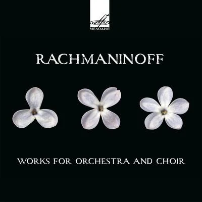 Sergei Rachmaninoff Rachmaninoff: Works for Orchestra and Choir