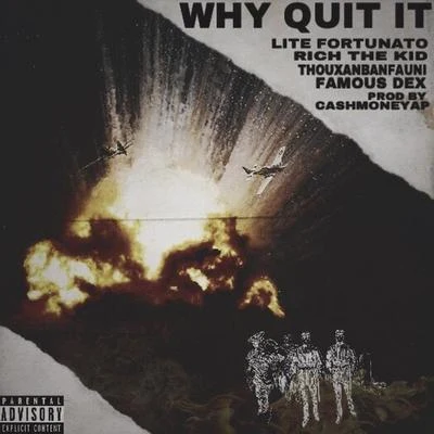 Lite Fortunato/Reggie Mills/Famous Dex/Thouxanbanfauni Why Quit It (feat. Rich the Kid, Famous Dex, Thouxanbanfauni, Reggie Mills)