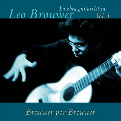 Leo Brouwer/Conjunto Instrumental Nuestro Tiempo La Obra Guitarrística de Leo Brouwer, Vol. 1: Brouwer por Brouwer (Remasterizado)