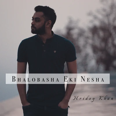 Hridoy Khan Bhalobasha Eki Nesha - Single