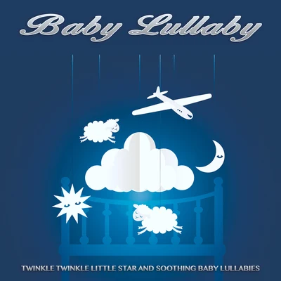 Baby Lullaby Baby Lullaby: Twinkle Twinkle Little Star and Soothing Baby Lullabies, Newborn Sleep Aid, Naptime Music, Nursery Rhymes and Soft Music For Baby Sleep