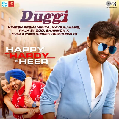 Raja Sagoo/Navraj Hans/Shannon K/Himesh Reshammiya Duggi (From Happy Hardy And Heer)