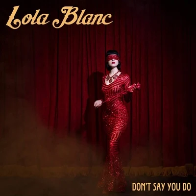 Lola Blanc Dont Say You Do