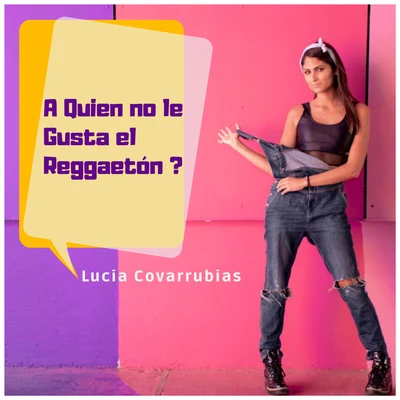 Lucia Covarrubias A Quien No Le Gusta el Reggaetón?