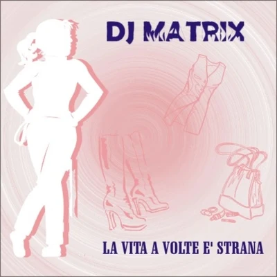 DJ Matrix La Vita a Volte E Strana