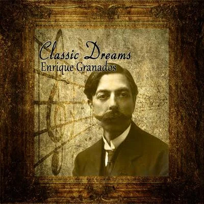 Enrique Granados Classic Dreams: Enrique Granados