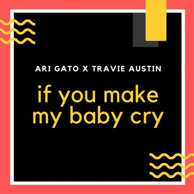 Travie Austin/Ari Gato If You Make My Baby Cry