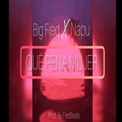 Big Fred/Napu Qué Pena Mujer