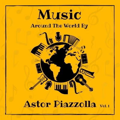 Astor Piazzolla Music Around the World by Astor Piazzolla, Vol. 1