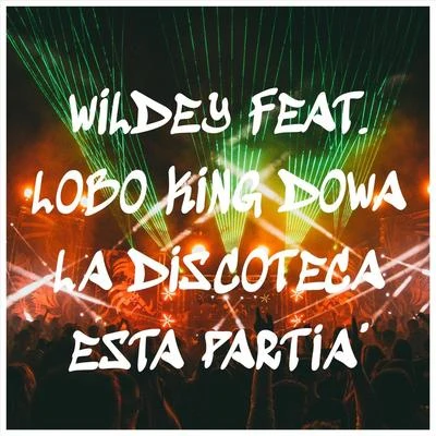 Wildey/Lobo King Dowa La Discoteca Esta Partia (feat. Lobo King Dowa)