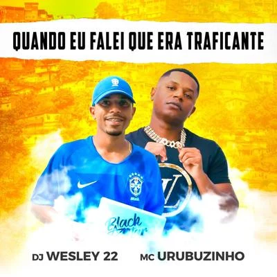 Mc Urubuzinho/DJ WESLEY 22 Quando Eu Falei Que Era Traficante