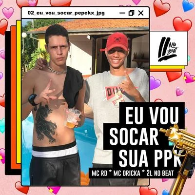 MC RD/2l No Beat/Mc Dricka Eu Vou Socar Sua Ppk (feat. MC Rd & MC Dricka)