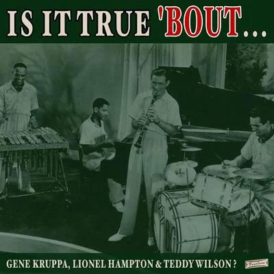 Lionel Hampton/Teddy Wilson/Gene Krupa Is it True Bout Gene Kruppa, Lionel Hampton & Teddy Wilson?