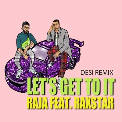 Raja/Raxstar Lets Get to It (Desi Remix) [feat. Raxstar]