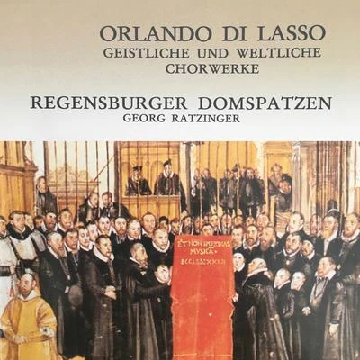 Regensburger Domspatzen/Georg Ratzinger Orlando di Lasso: Geistliche und weltliche Chorwerke