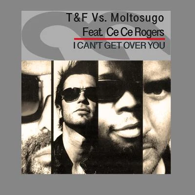 Moltosugo/T&amp;F vs. Moltosugo feat. Ce Ce Rogers/T&amp;F/Ce Ce Rogers I Can't Get over You