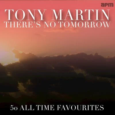 Tony Martin Theres No Tomorrow - 50 All Time Favourites