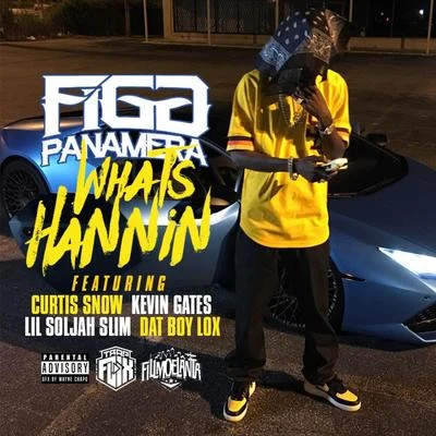 Figg Panamera Whats Hannin (feat. Curtis Snow, Kevin Gates, Lil Soljah Slim & Dat Boy Lox) - Single