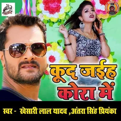 Antra Singh Priyanka/Khesari Lal Yadav Kud Jayiha Kora Me - Single