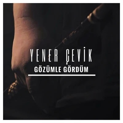 Yener Cevik Gözümle Gördüm