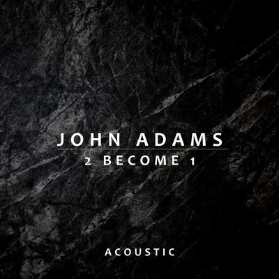 John Adams 2 Become 1 (Acoustic)