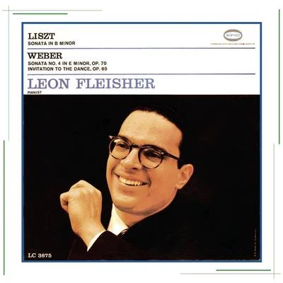 Leon Fleisher Liszt: Sonata in B Minor; Weber: Sonata No. 4 in E Minor, Op. 70 & Invitation to the Dance, Op. 65