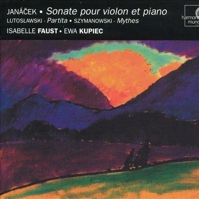 Isabelle Faust Janácek: Sonate pour violon et piano; Lutoslawski: Partita; Szymanowski: Mythes