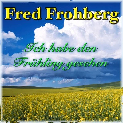 Fred Frohberg Ich habe den Frühling gesehen