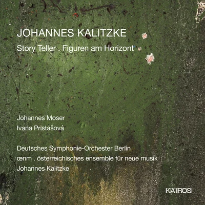 Johannes Moser KALITZKE, J.: Story TellerFiguren am Horizont (Moser, Pristašová, Berlin Deutsche Symphony, Österreichisches ensemble für neue musik)