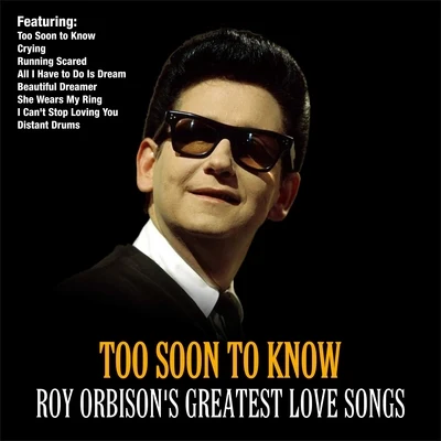 Roy Orbison Too Soon To Know :Roy Orbisons Greatest Love Songs