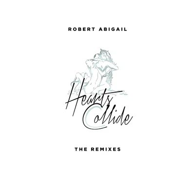 Robert Abigail Hearts Collide (The Remixes)