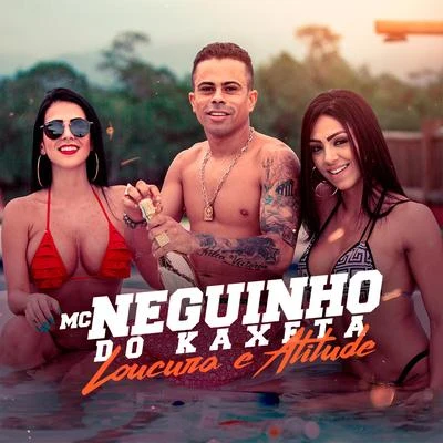 Mc Neguinho do Kaxeta Loucura & Atitude