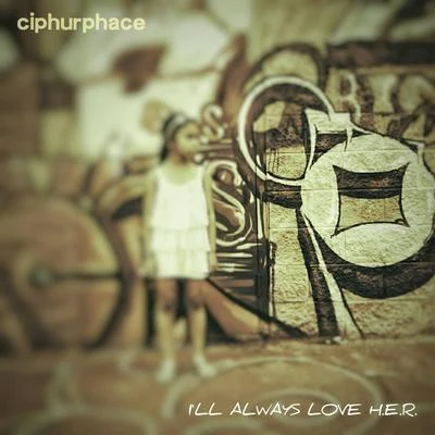 Ciphurphace Ill Always Love H.E.R.