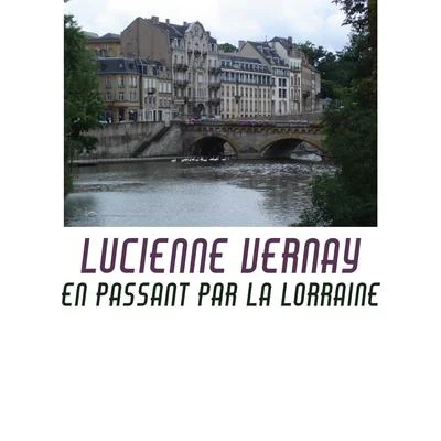 Lucienne Vernay En passant par la Lorraine