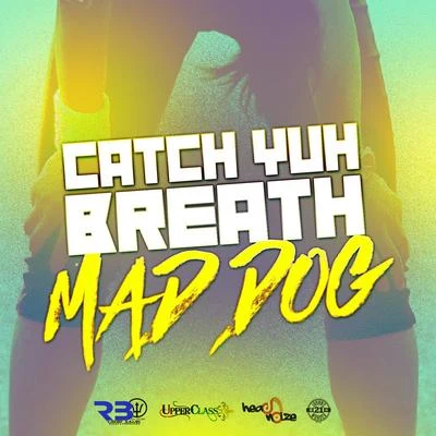 Mad Dog Catch Yuh Breath