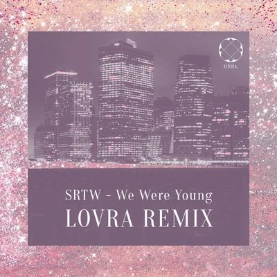 SRTW We Were Young (LOVRA Remix)