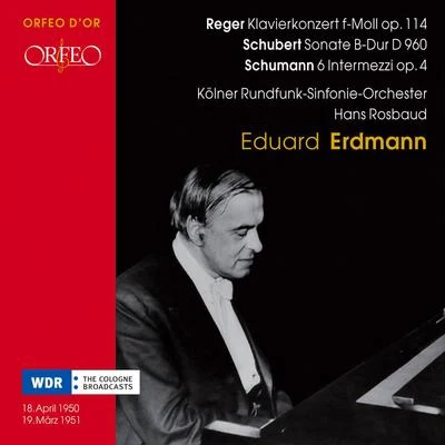 Eduard Erdmann REGER, M.: Piano Concerto, Op. 114SCHUBERT, F.: Piano Sonata No. 21SCHUMANN, R.: 6 Intermezzi (E. Erdmann, Cologne Radio Symphony, Rosbaud)