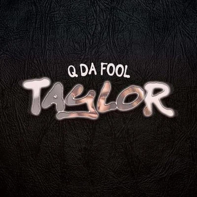 Q Da Fool Taylor