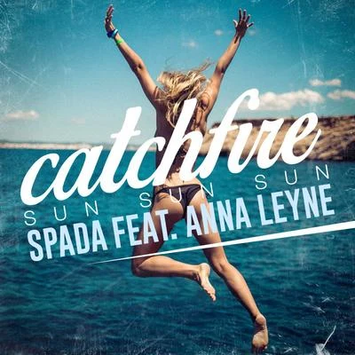 Spada/Anna Leyne Catchfire (Sun Sun Sun) [feat. Anna Leyne]